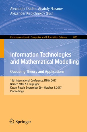 Information technologies and mathematical modelling [electronic resource] : queueing theory and applications : 16th International Conference, ITMM 2017, Named After A.F. Terpugov, Kazan, Russia, September 29 - October 3, 2017, proceedings